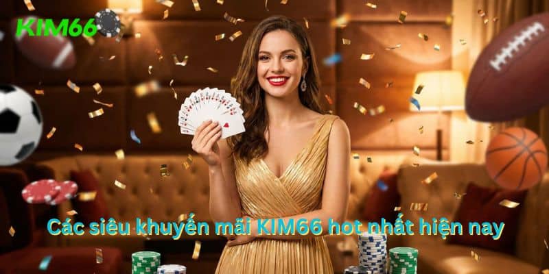 Tổng hợp chương trình khuyến mãi KIM66 mới nhất