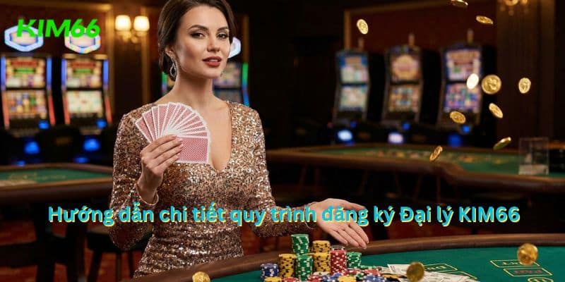 Quy trình đăng ký làm đại lý KIM66 từng bước
