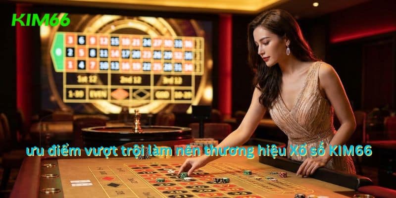 Ưu điểm nổi bật của xổ số trực tuyến KIM66